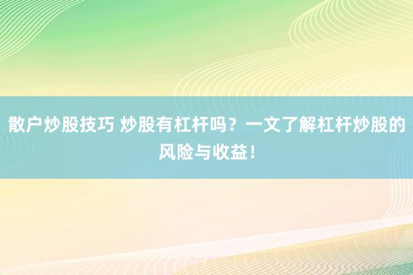 散户炒股技巧 炒股有杠杆吗？一文了解杠杆炒股的风险与收益！